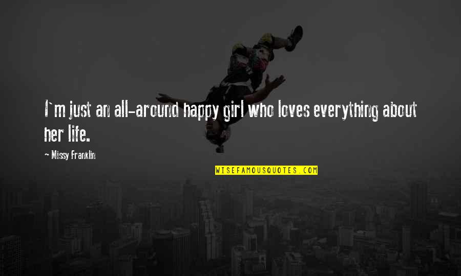 A Girl Who Is Happy Quotes By Missy Franklin: I'm just an all-around happy girl who loves