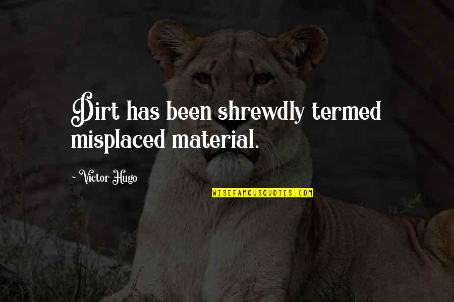 A Girl Who Knows What She Wants Quotes By Victor Hugo: Dirt has been shrewdly termed misplaced material.
