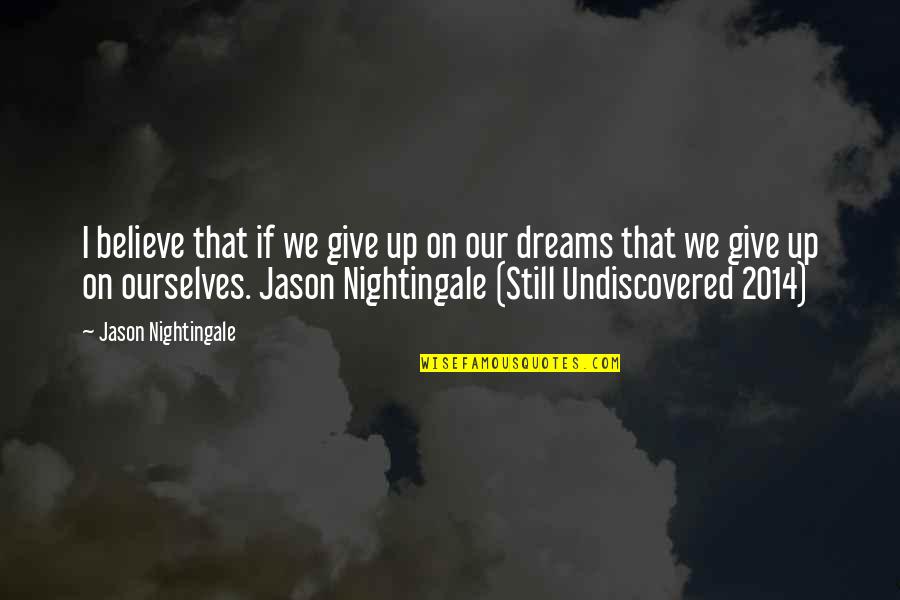 A Girl Who Left You Quotes By Jason Nightingale: I believe that if we give up on