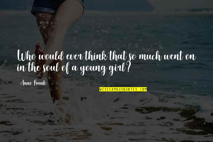 A Girl Who Quotes By Anne Frank: Who would ever think that so much went