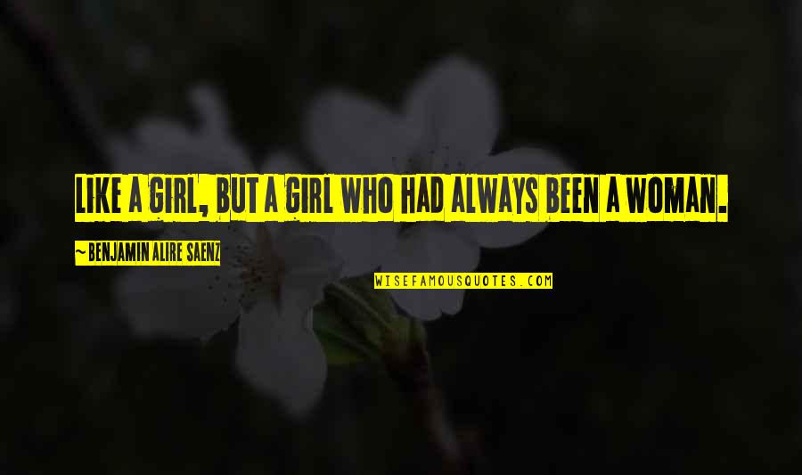 A Girl Who Quotes By Benjamin Alire Saenz: Like a girl, but a girl who had