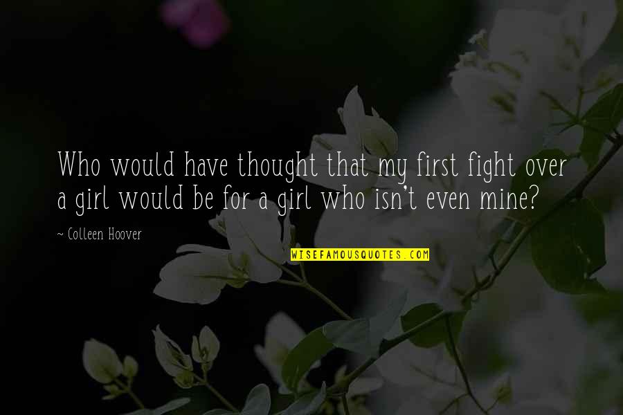 A Girl Who Quotes By Colleen Hoover: Who would have thought that my first fight