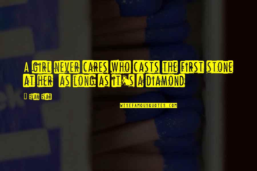 A Girl Who Quotes By Evan Esar: A girl never cares who casts the first