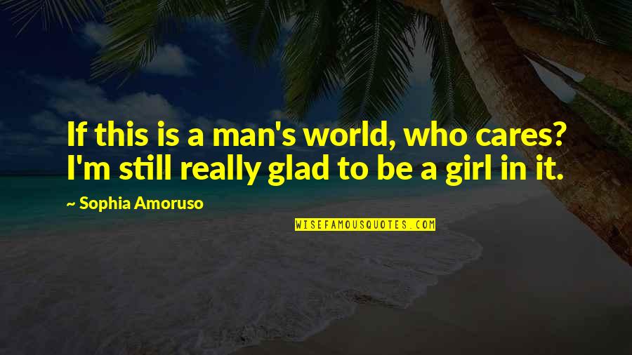 A Girl Who Quotes By Sophia Amoruso: If this is a man's world, who cares?