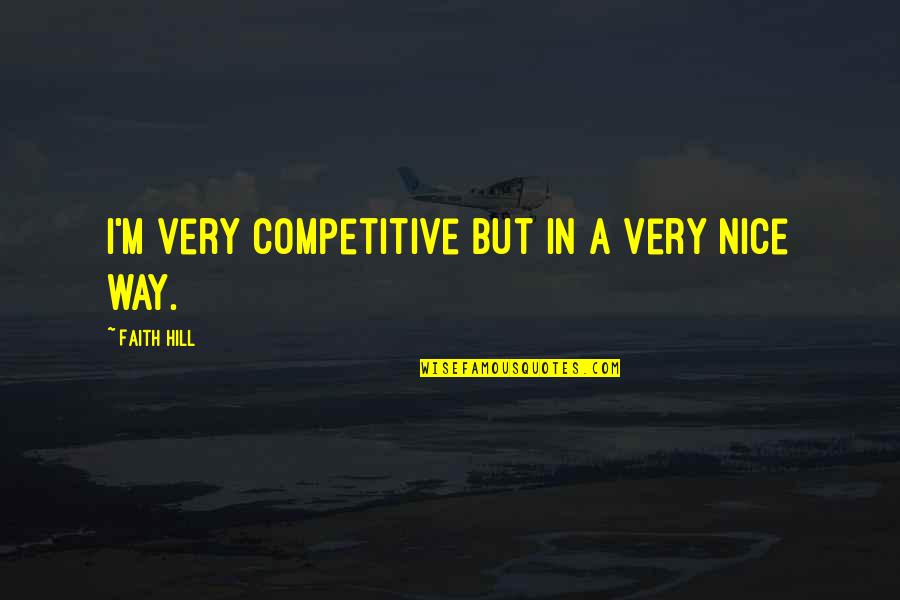 A Girl With A Beautiful Smile Quotes By Faith Hill: I'm very competitive but in a very nice A Girl With A Beautiful Smile Quotes By Faith Hill: I'm very competitive but in a very nice