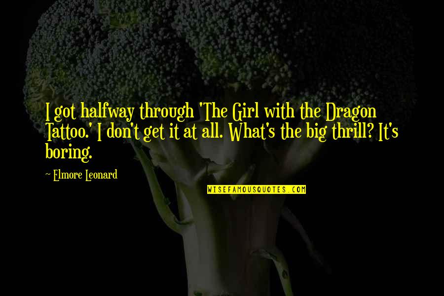 A Girl With A Dragon Tattoo Quotes By Elmore Leonard: I got halfway through 'The Girl with the