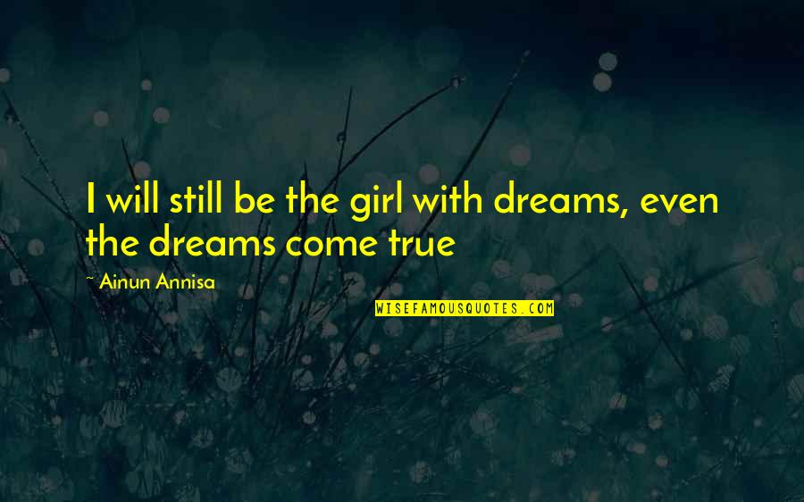 A Girl With A Dream Quotes By Ainun Annisa: I will still be the girl with dreams,