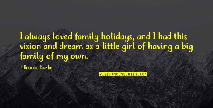 A Girl With A Dream Quotes By Brooke Burke: I always loved family holidays, and I had A Girl With A Dream Quotes By Brooke Burke: I always loved family holidays, and I had
