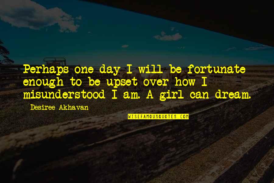 A Girl With A Dream Quotes By Desiree Akhavan: Perhaps one day I will be fortunate enough A Girl With A Dream Quotes By Desiree Akhavan: Perhaps one day I will be fortunate enough