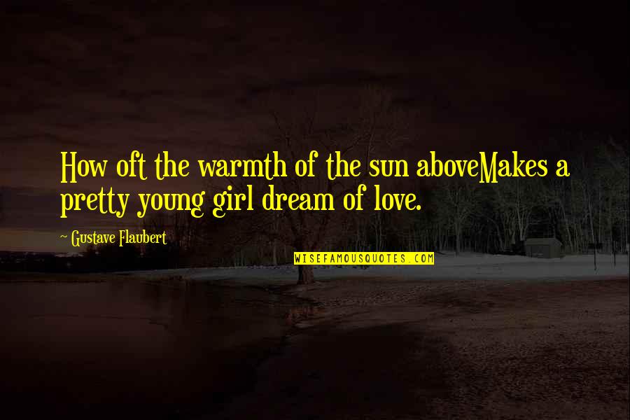A Girl With A Dream Quotes By Gustave Flaubert: How oft the warmth of the sun aboveMakes A Girl With A Dream Quotes By Gustave Flaubert: How oft the warmth of the sun aboveMakes