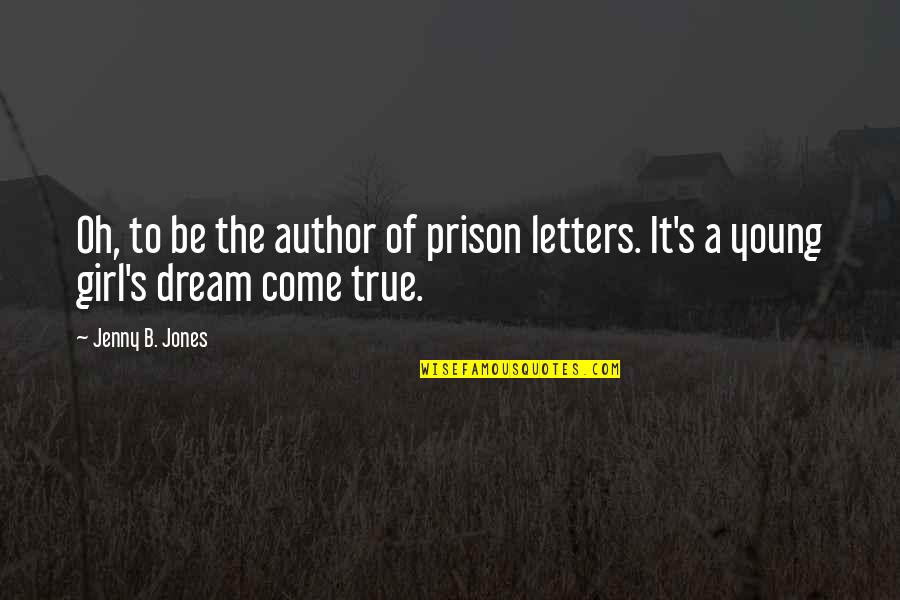 A Girl With A Dream Quotes By Jenny B. Jones: Oh, to be the author of prison letters.
