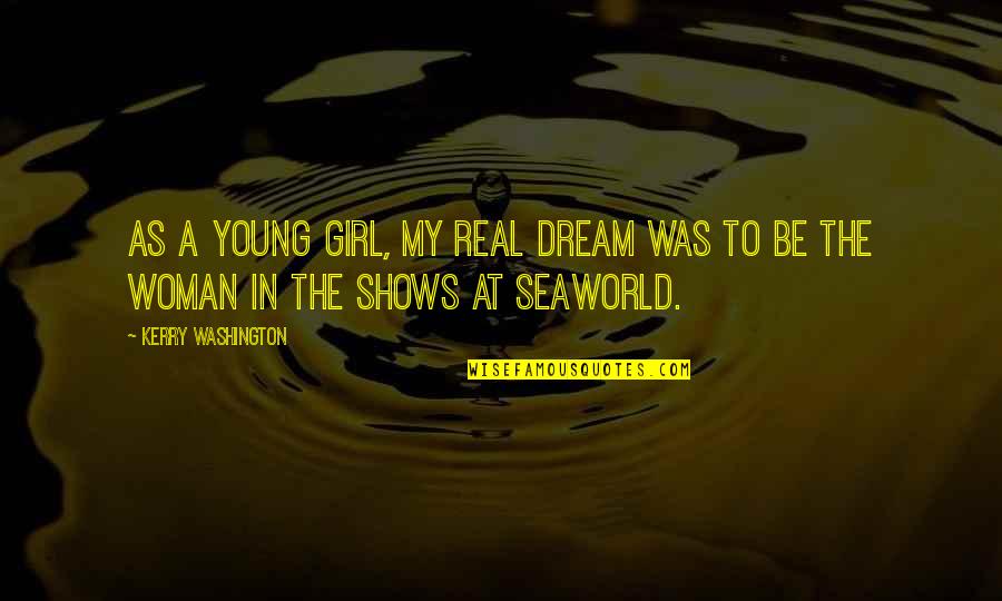 A Girl With A Dream Quotes By Kerry Washington: As a young girl, my real dream was A Girl With A Dream Quotes By Kerry Washington: As a young girl, my real dream was