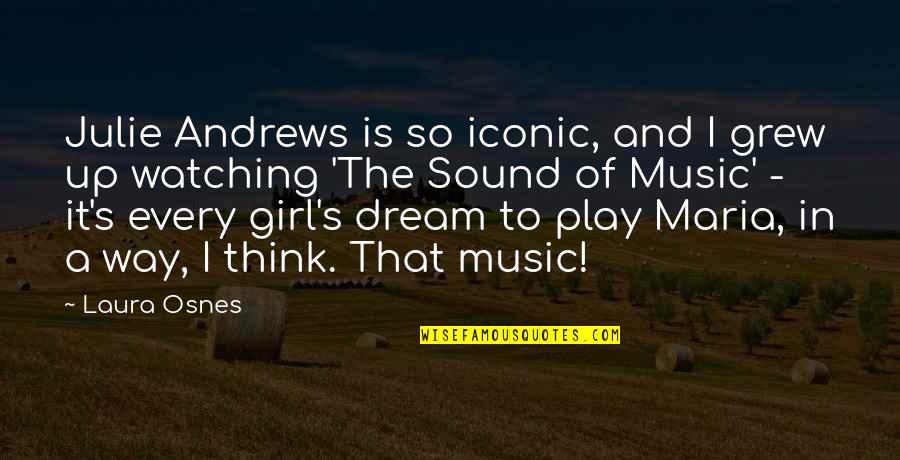 A Girl With A Dream Quotes By Laura Osnes: Julie Andrews is so iconic, and I grew A Girl With A Dream Quotes By Laura Osnes: Julie Andrews is so iconic, and I grew