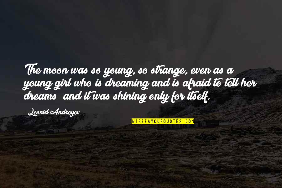 A Girl With A Dream Quotes By Leonid Andreyev: The moon was so young, so strange, even A Girl With A Dream Quotes By Leonid Andreyev: The moon was so young, so strange, even