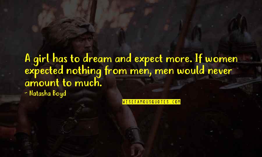 A Girl With A Dream Quotes By Natasha Boyd: A girl has to dream and expect more. A Girl With A Dream Quotes By Natasha Boyd: A girl has to dream and expect more.