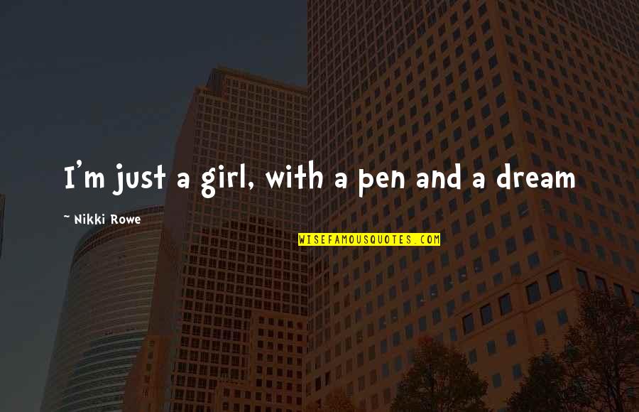 A Girl With A Dream Quotes By Nikki Rowe: I'm just a girl, with a pen and A Girl With A Dream Quotes By Nikki Rowe: I'm just a girl, with a pen and