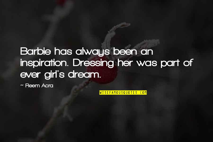 A Girl With A Dream Quotes By Reem Acra: Barbie has always been an inspiration. Dressing her