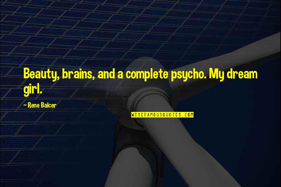 A Girl With A Dream Quotes By Rene Balcer: Beauty, brains, and a complete psycho. My dream A Girl With A Dream Quotes By Rene Balcer: Beauty, brains, and a complete psycho. My dream