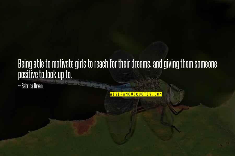 A Girl With A Dream Quotes By Sabrina Bryan: Being able to motivate girls to reach for A Girl With A Dream Quotes By Sabrina Bryan: Being able to motivate girls to reach for