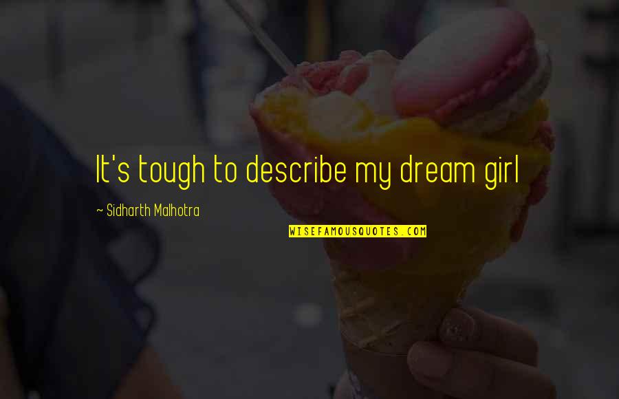A Girl With A Dream Quotes By Sidharth Malhotra: It's tough to describe my dream girl A Girl With A Dream Quotes By Sidharth Malhotra: It's tough to describe my dream girl