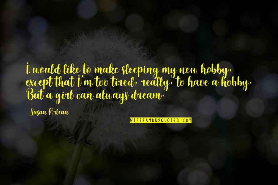 A Girl With A Dream Quotes By Susan Orlean: I would like to make sleeping my new A Girl With A Dream Quotes By Susan Orlean: I would like to make sleeping my new