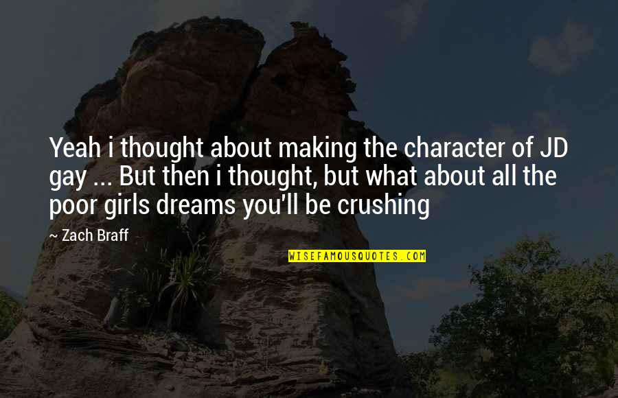 A Girl With A Dream Quotes By Zach Braff: Yeah i thought about making the character of A Girl With A Dream Quotes By Zach Braff: Yeah i thought about making the character of