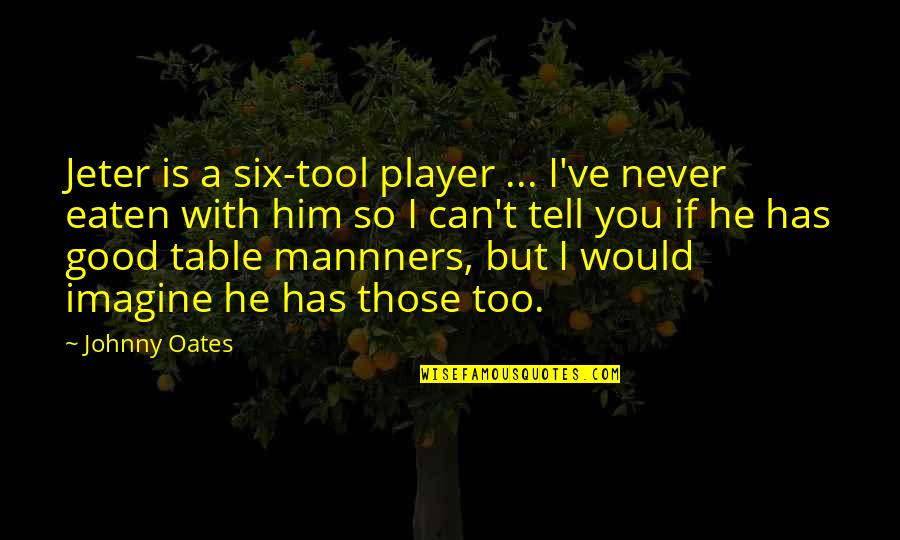 A Girl With Beautiful Eyes Quotes By Johnny Oates: Jeter is a six-tool player ... I've never