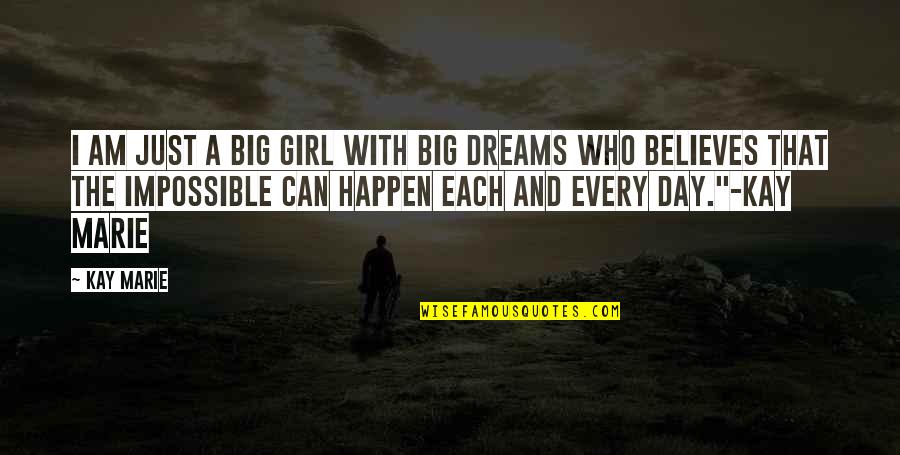 A Girl With Big Dreams Quotes By Kay Marie: I am just a big girl with big A Girl With Big Dreams Quotes By Kay Marie: I am just a big girl with big