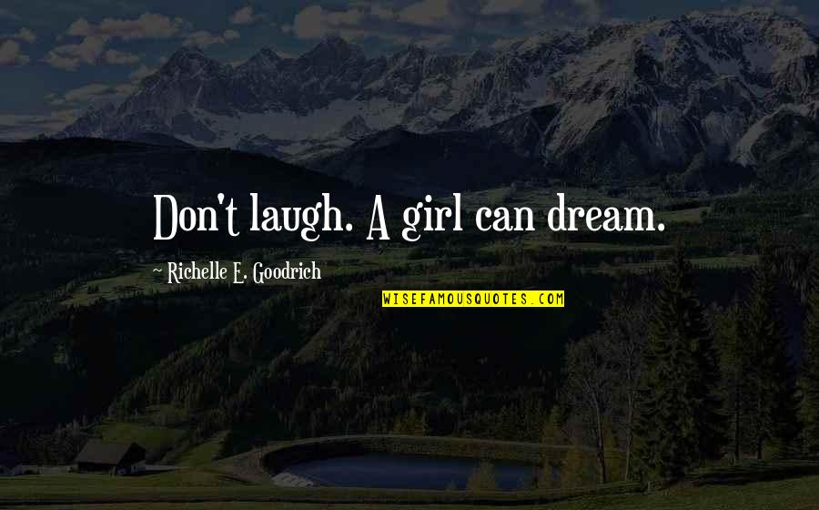 A Girl With Goals Quotes By Richelle E. Goodrich: Don't laugh. A girl can dream. A Girl With Goals Quotes By Richelle E. Goodrich: Don't laugh. A girl can dream.