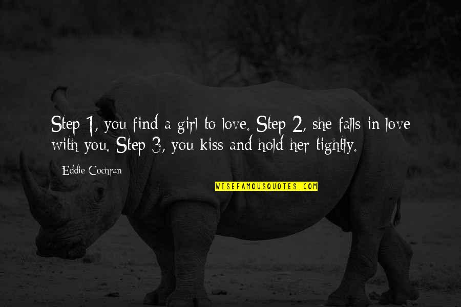 A Girl With Quotes By Eddie Cochran: Step 1, you find a girl to love. A Girl With Quotes By Eddie Cochran: Step 1, you find a girl to love.