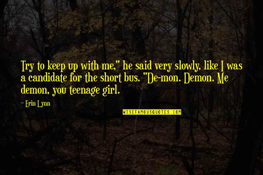 A Girl With Quotes By Erin Lynn: Try to keep up with me," he said A Girl With Quotes By Erin Lynn: Try to keep up with me," he said