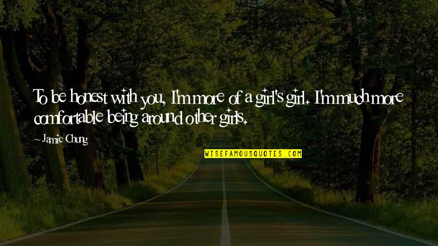 A Girl With Quotes By Jamie Chung: To be honest with you, I'm more of A Girl With Quotes By Jamie Chung: To be honest with you, I'm more of