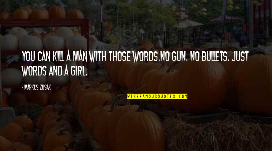 A Girl With Quotes By Markus Zusak: You can kill a man with those words.No