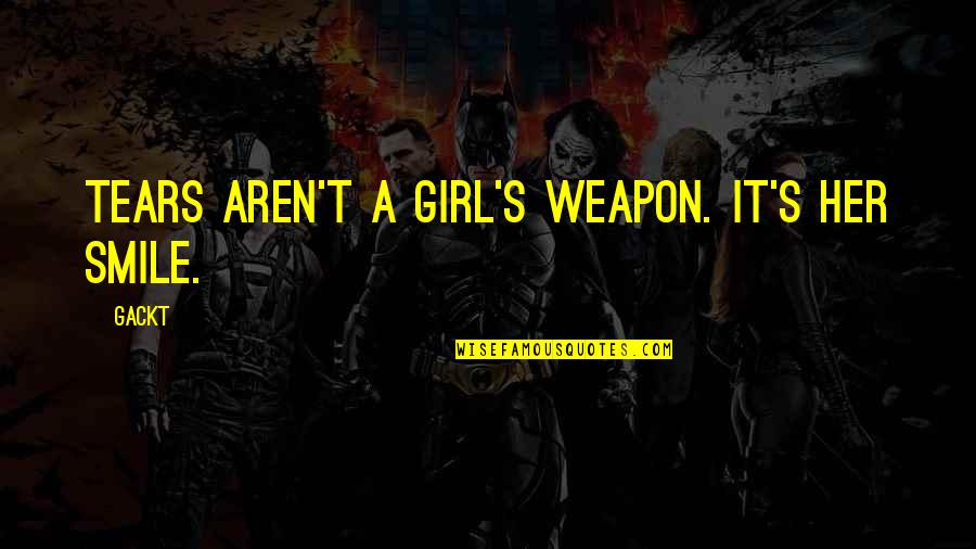 A Girl With Smile Quotes By Gackt: Tears aren't a girl's weapon. It's her smile.