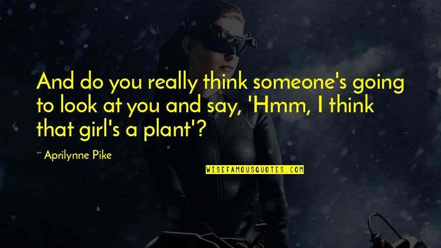A Girl With Wings Quotes By Aprilynne Pike: And do you really think someone's going to A Girl With Wings Quotes By Aprilynne Pike: And do you really think someone's going to