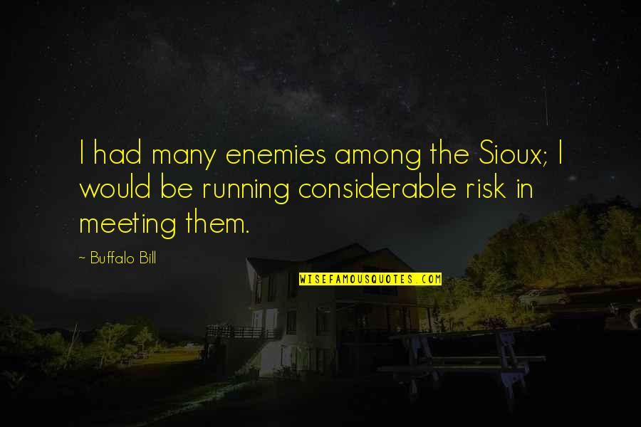 A Girl With Wings Quotes By Buffalo Bill: I had many enemies among the Sioux; I A Girl With Wings Quotes By Buffalo Bill: I had many enemies among the Sioux; I