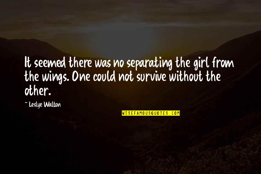 A Girl With Wings Quotes By Leslye Walton: It seemed there was no separating the girl A Girl With Wings Quotes By Leslye Walton: It seemed there was no separating the girl