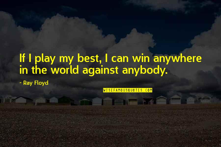 A Girl With Wings Quotes By Ray Floyd: If I play my best, I can win