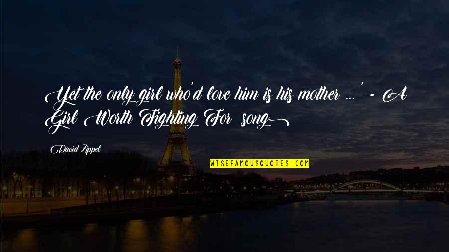 A Girl Worth Fighting For Quotes By David Zippel: Yet the only girl who'd love him is