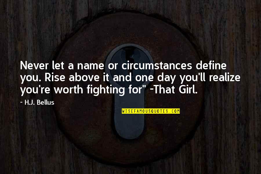 A Girl Worth Fighting For Quotes By H.J. Bellus: Never let a name or circumstances define you.