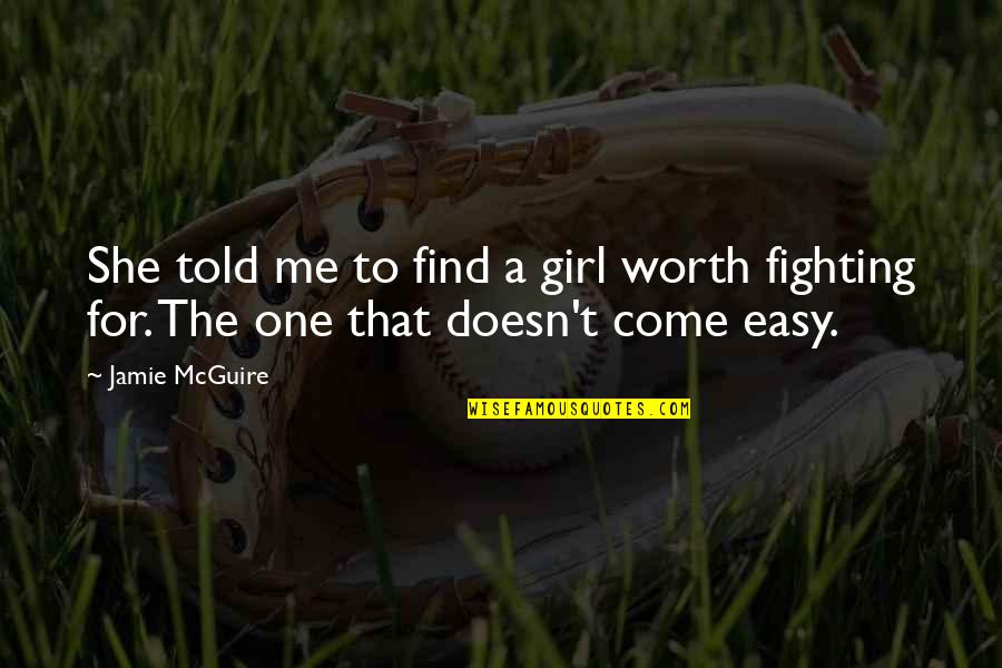 A Girl Worth Fighting For Quotes By Jamie McGuire: She told me to find a girl worth