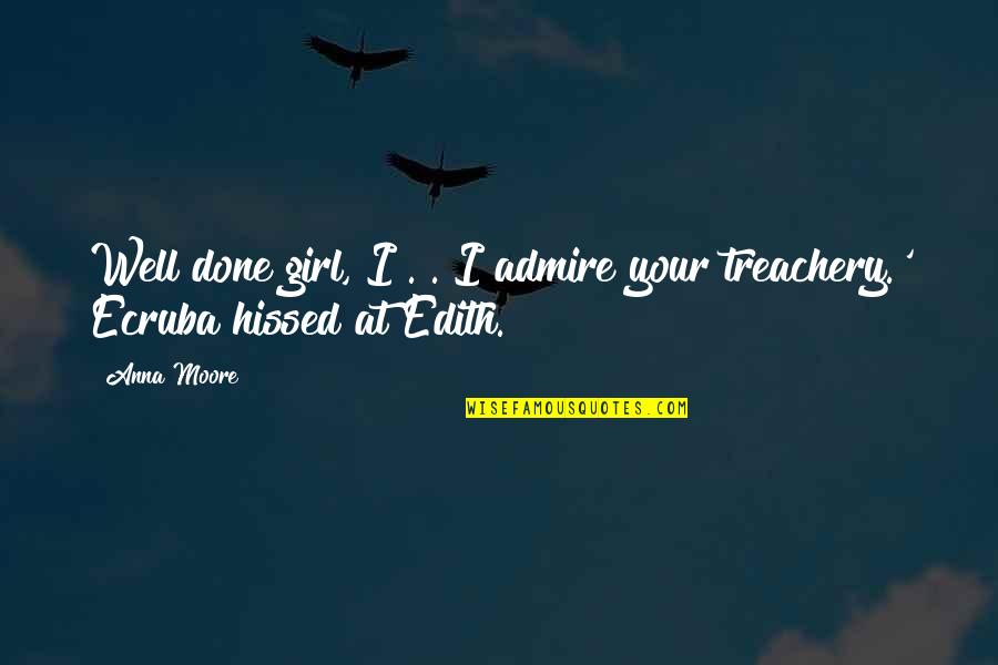 A Girl You Admire Quotes By Anna Moore: Well done girl, I . . I admire