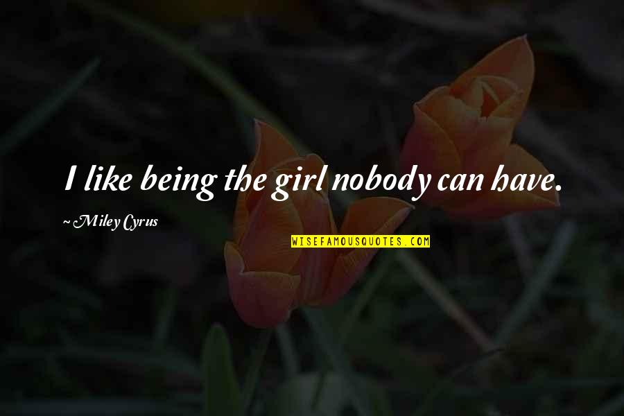 A Girl You Can't Have Quotes By Miley Cyrus: I like being the girl nobody can have. A Girl You Can't Have Quotes By Miley Cyrus: I like being the girl nobody can have.