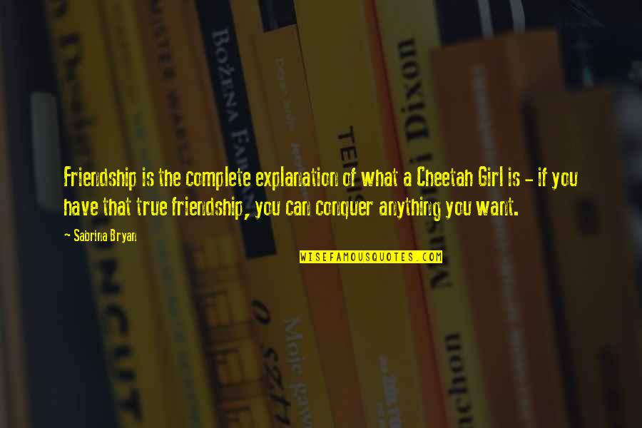 A Girl You Can't Have Quotes By Sabrina Bryan: Friendship is the complete explanation of what a A Girl You Can't Have Quotes By Sabrina Bryan: Friendship is the complete explanation of what a