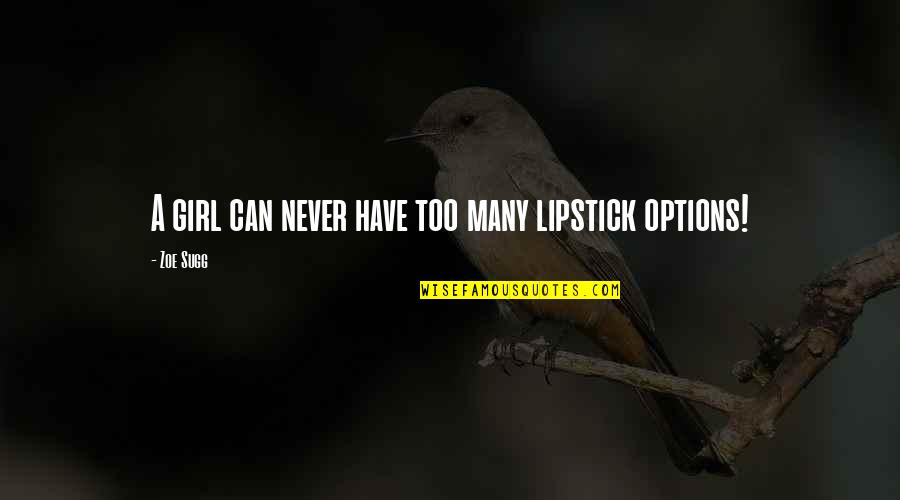 A Girl You Can't Have Quotes By Zoe Sugg: A girl can never have too many lipstick