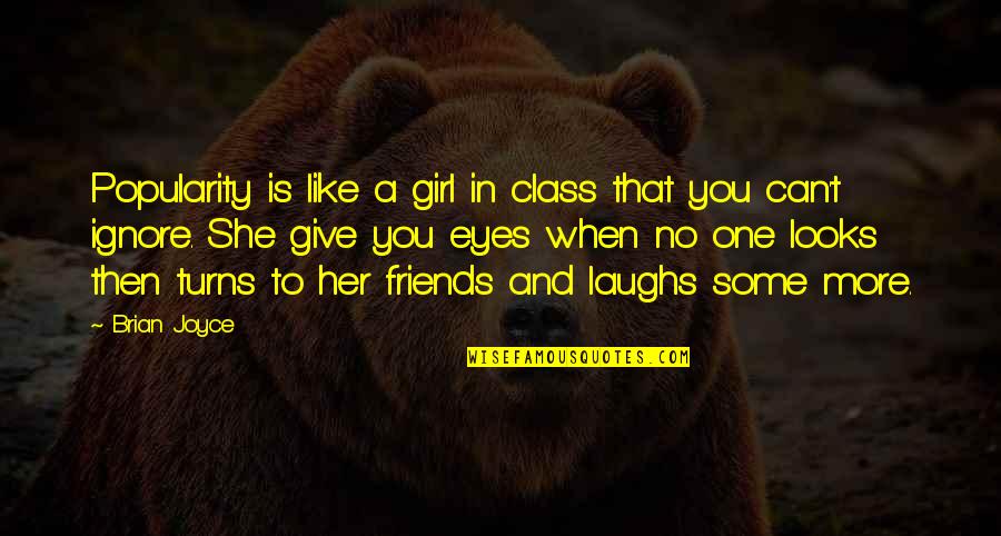 A Girl You Like Quotes By Brian Joyce: Popularity is like a girl in class that