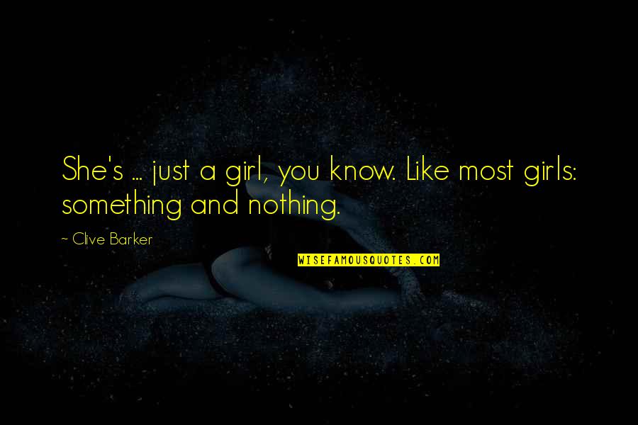 A Girl You Like Quotes By Clive Barker: She's ... just a girl, you know. Like