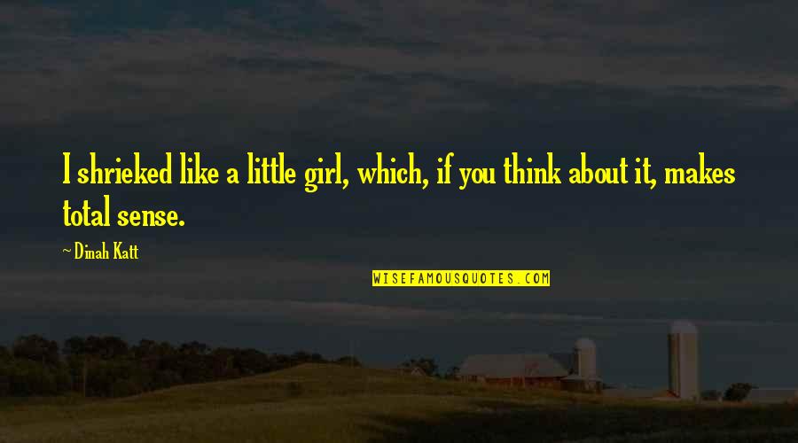 A Girl You Like Quotes By Dinah Katt: I shrieked like a little girl, which, if