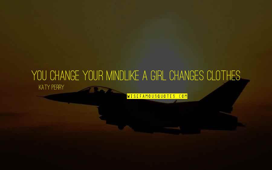 A Girl You Like Quotes By Katy Perry: You change your mindLike a girl changes clothes
