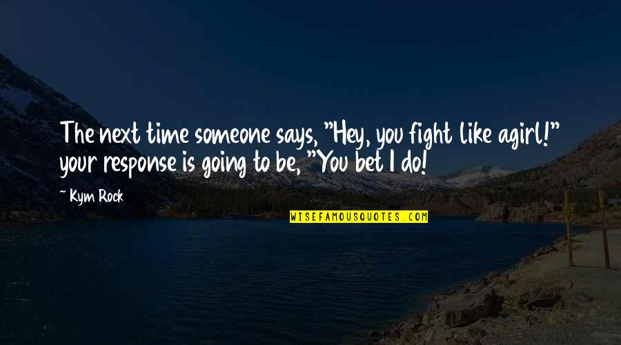 A Girl You Like Quotes By Kym Rock: The next time someone says, "Hey, you fight